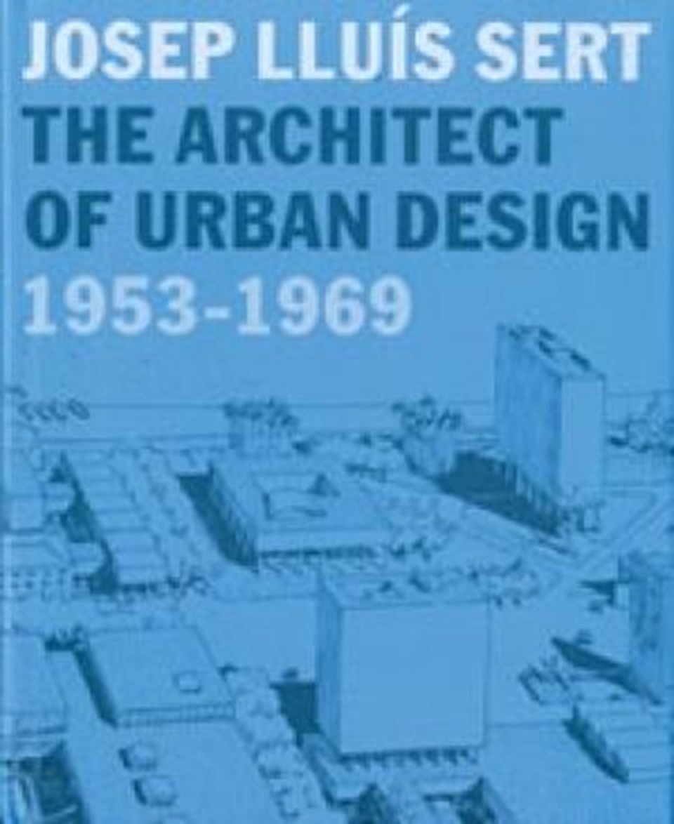 Josep Lluis Sert. The architect of urban design